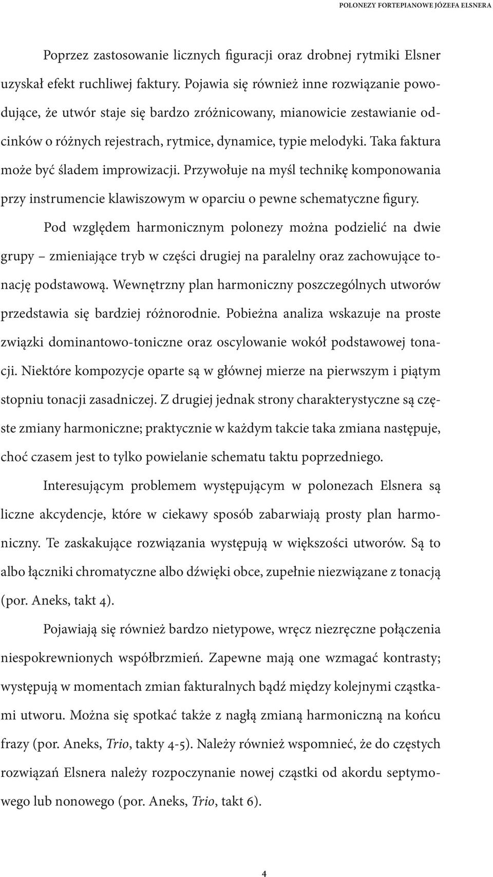 Taka faktura może być śladem improwizacji. Przywołuje na myśl technikę komponowania przy instrumencie klawiszowym w oparciu o pewne schematyczne figury.