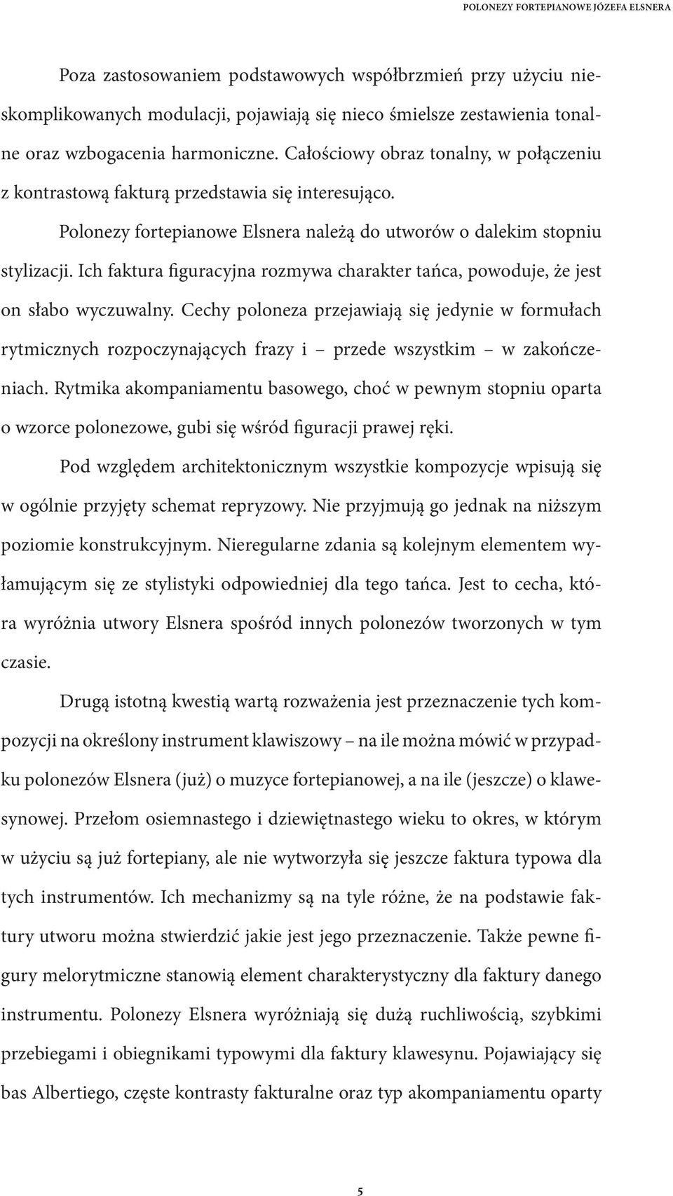 Ich faktura figuracyjna rozmywa charakter tańca, powoduje, że jest on słabo wyczuwalny.