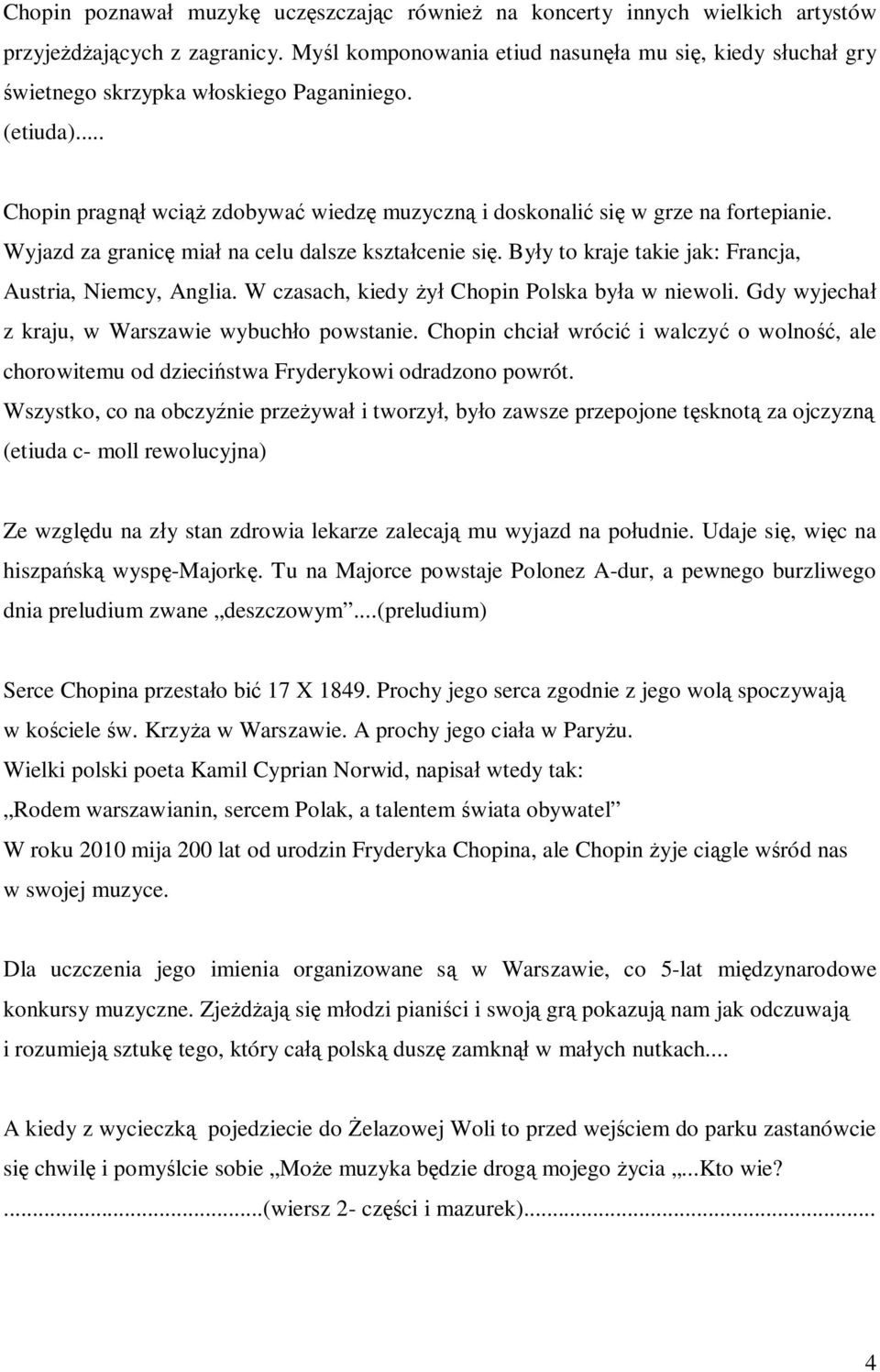 Wyjazd za granicę miał na celu dalsze kształcenie się. Były to kraje takie jak: Francja, Austria, Niemcy, Anglia. W czasach, kiedy żył Chopin Polska była w niewoli.