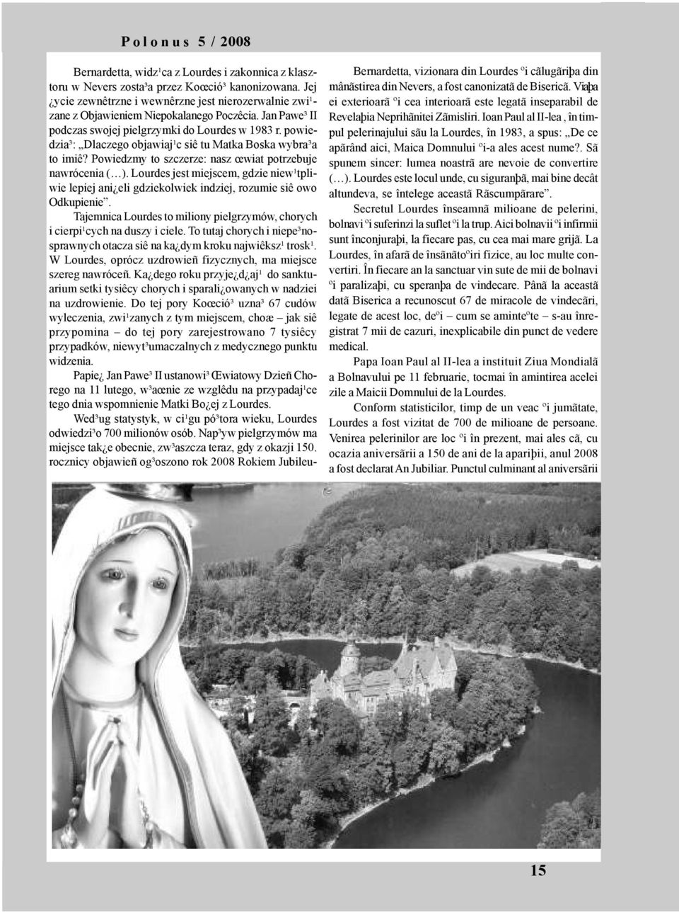 Lourdes jest miejscem, gdzie niew¹tpliwie lepiej ani eli gdziekolwiek indziej, rozumie siê owo Odkupienie. Tajemnica Lourdes to miliony pielgrzymów, chorych i cierpi¹cych na duszy i ciele.