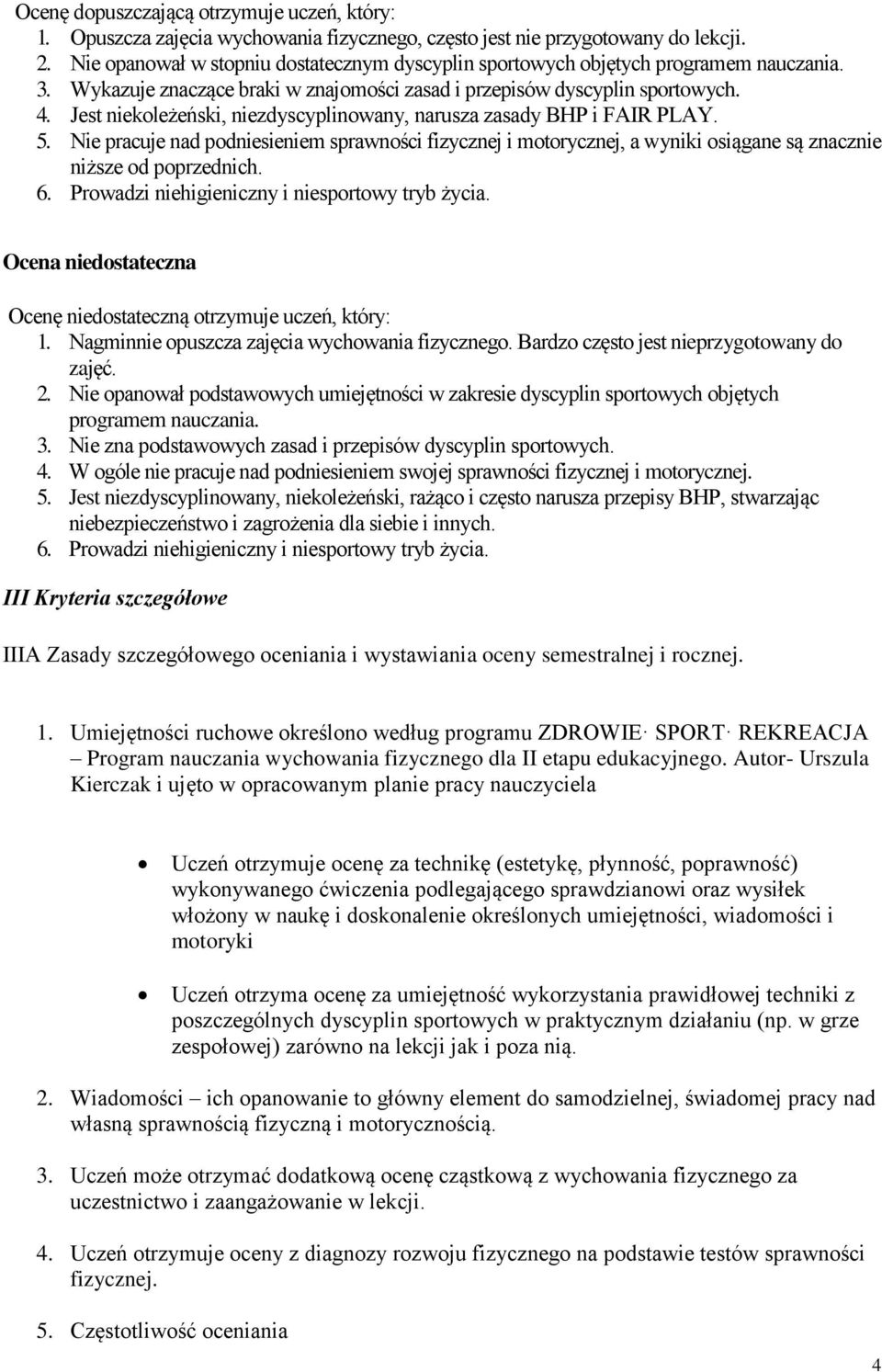 Jest niekoleżeński, niezdyscyplinowany, narusza zasady BHP i FAIR PLAY. 5. Nie pracuje nad podniesieniem sprawności fizycznej i motorycznej, a wyniki osiągane są znacznie niższe od poprzednich. 6.