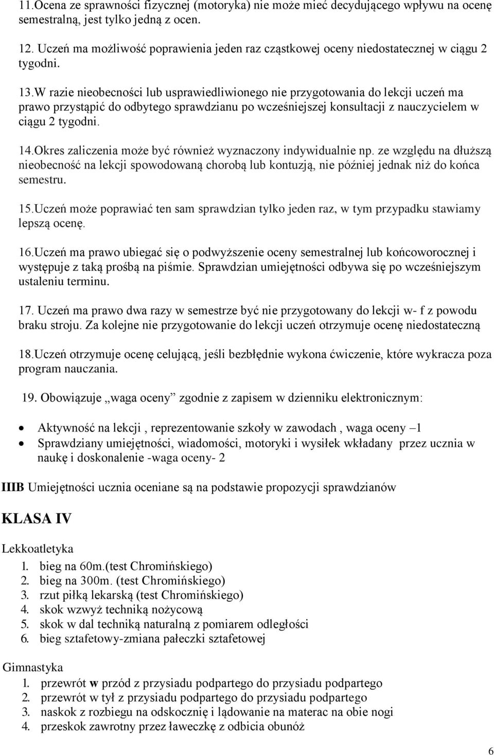 W razie nieobecności lub usprawiedliwionego nie przygotowania do lekcji uczeń ma prawo przystąpić do odbytego sprawdzianu po wcześniejszej konsultacji z nauczycielem w ciągu 2 tygodni. 14.