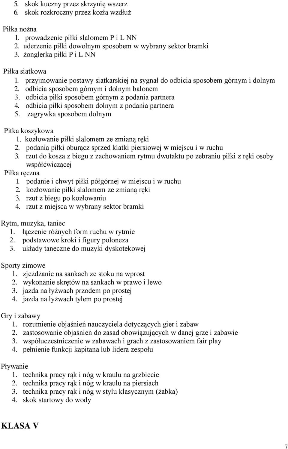 odbicia piłki sposobem górnym z podania partnera 4. odbicia piłki sposobem dolnym z podania partnera 5. zagrywka sposobem dolnym Pitka koszykowa 1. kozłowanie piłki slalomem ze zmianą ręki 2.