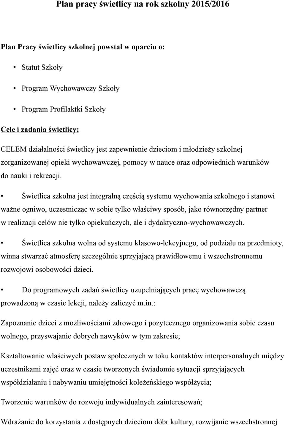 Świetlica szkolna jest integralną częścią systemu wychowania szkolnego i stanowi ważne ogniwo, uczestnicząc w sobie tylko właściwy sposób, jako równorzędny partner w realizacji celów nie tylko