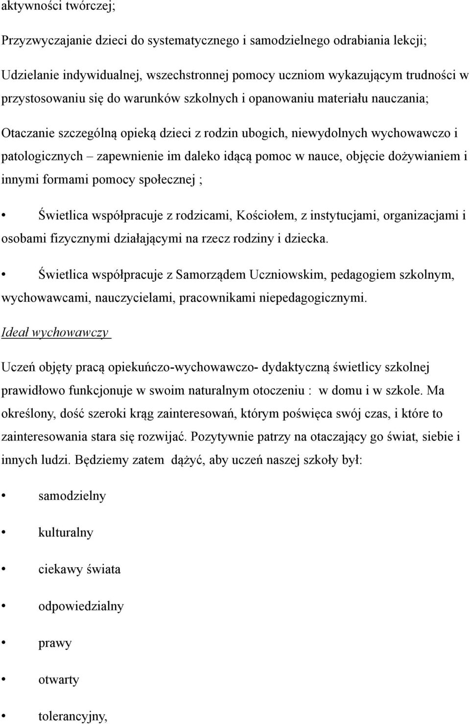 dożywianiem i innymi formami pomocy społecznej ; Świetlica współpracuje z rodzicami, Kościołem, z instytucjami, organizacjami i osobami fizycznymi działającymi na rzecz rodziny i dziecka.