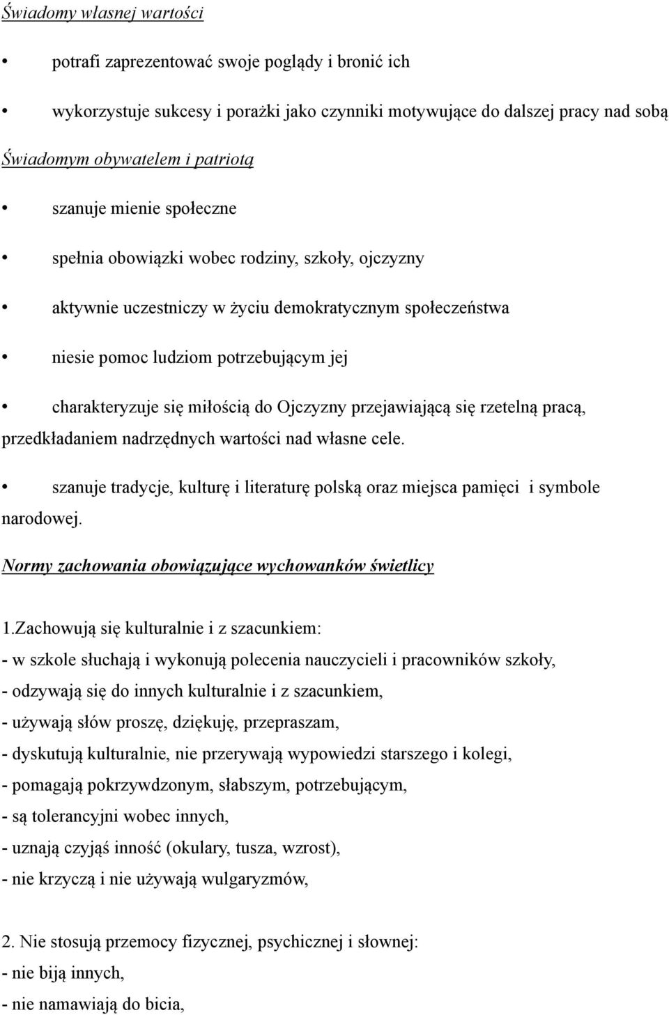 Ojczyzny przejawiającą się rzetelną pracą, przedkładaniem nadrzędnych wartości nad własne cele. szanuje tradycje, kulturę i literaturę polską oraz miejsca pamięci i symbole narodowej.