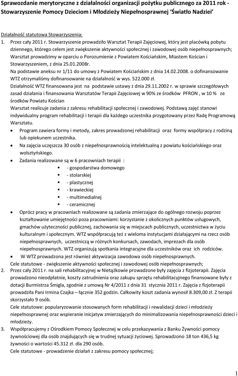 Stowarzyszenie prowadziło Warsztat Terapii Zajęciowej, który jest placówką pobytu dziennego, którego celem jest zwiększenie aktywności społecznej i zawodowej osób niepełnosprawnych; Warsztat