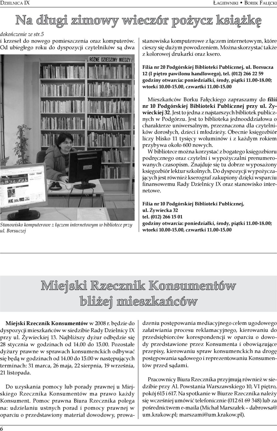 Można skorzystać także z kolorowej drukarki oraz ksero. Filia nr 20 Podgórskiej Biblioteki Publicznej, ul. Borsucza 12 (I piętro pawilonu handlowego), tel.