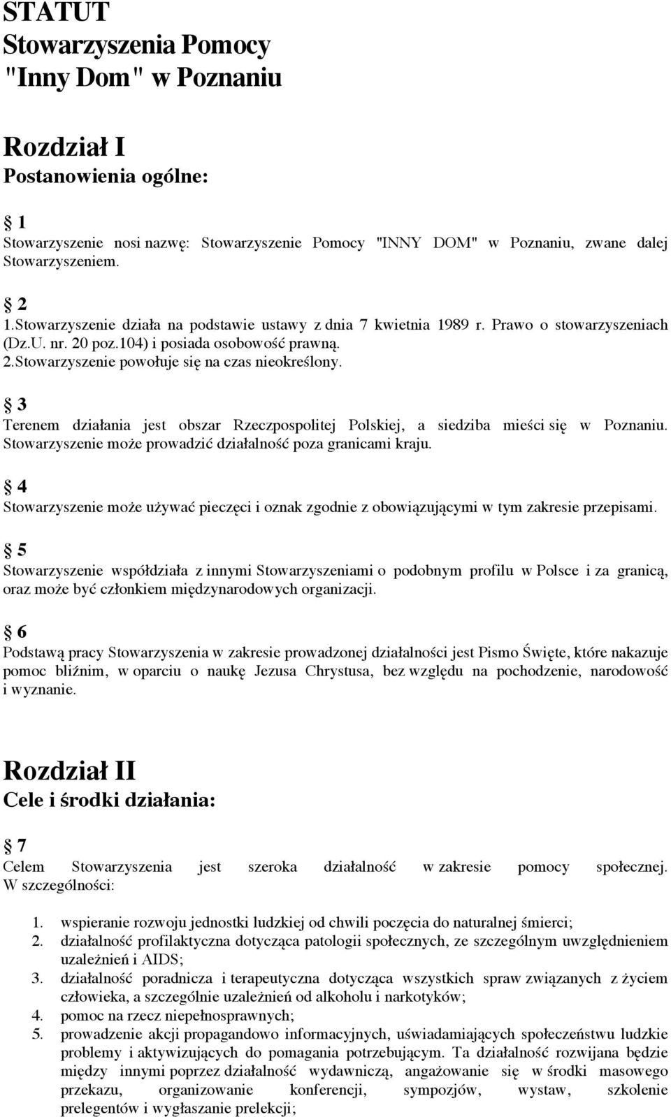 3 Terenem działania jest obszar Rzeczpospolitej Polskiej, a siedziba mieści się w Poznaniu. Stowarzyszenie może prowadzić działalność poza granicami kraju.