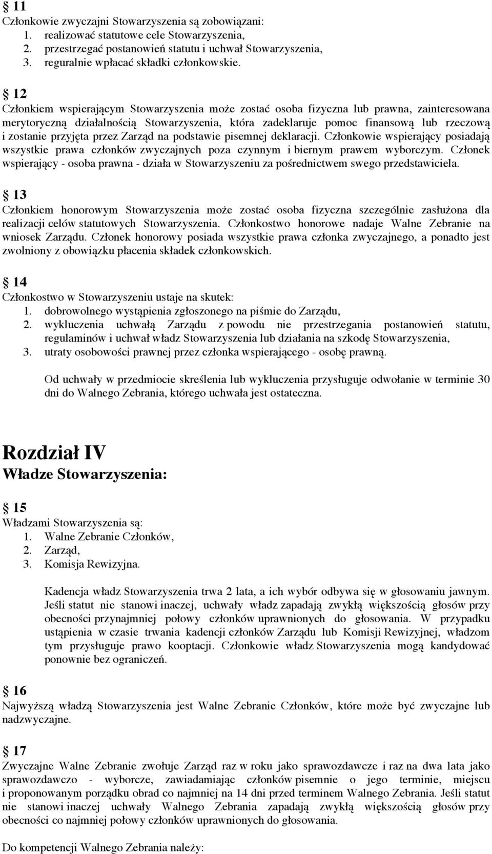 12 Członkiem wspierającym Stowarzyszenia może zostać osoba fizyczna lub prawna, zainteresowana merytoryczną działalnością Stowarzyszenia, która zadeklaruje pomoc finansową lub rzeczową i zostanie