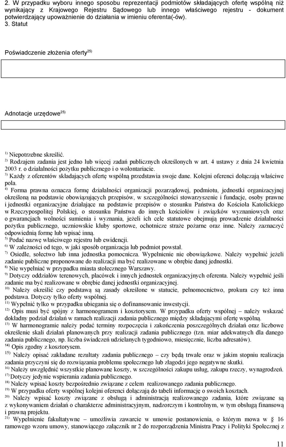 2) Rodzajem zadania jest jedno lub więcej zadań publicznych określonych w art. 4 ustawy z dnia 24 kwietnia 2003 r. o działalności pożytku publicznego i o wolontariacie.