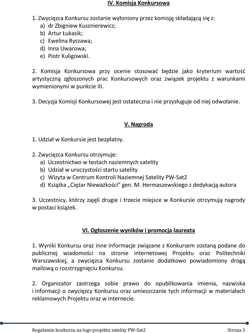 Komisja Konkursowa przy ocenie stosować będzie jako kryterium wartość artystyczną zgłoszonych prac Konkursowych oraz związek projektu z warunkami wymienionymi w punkcie III. 3.