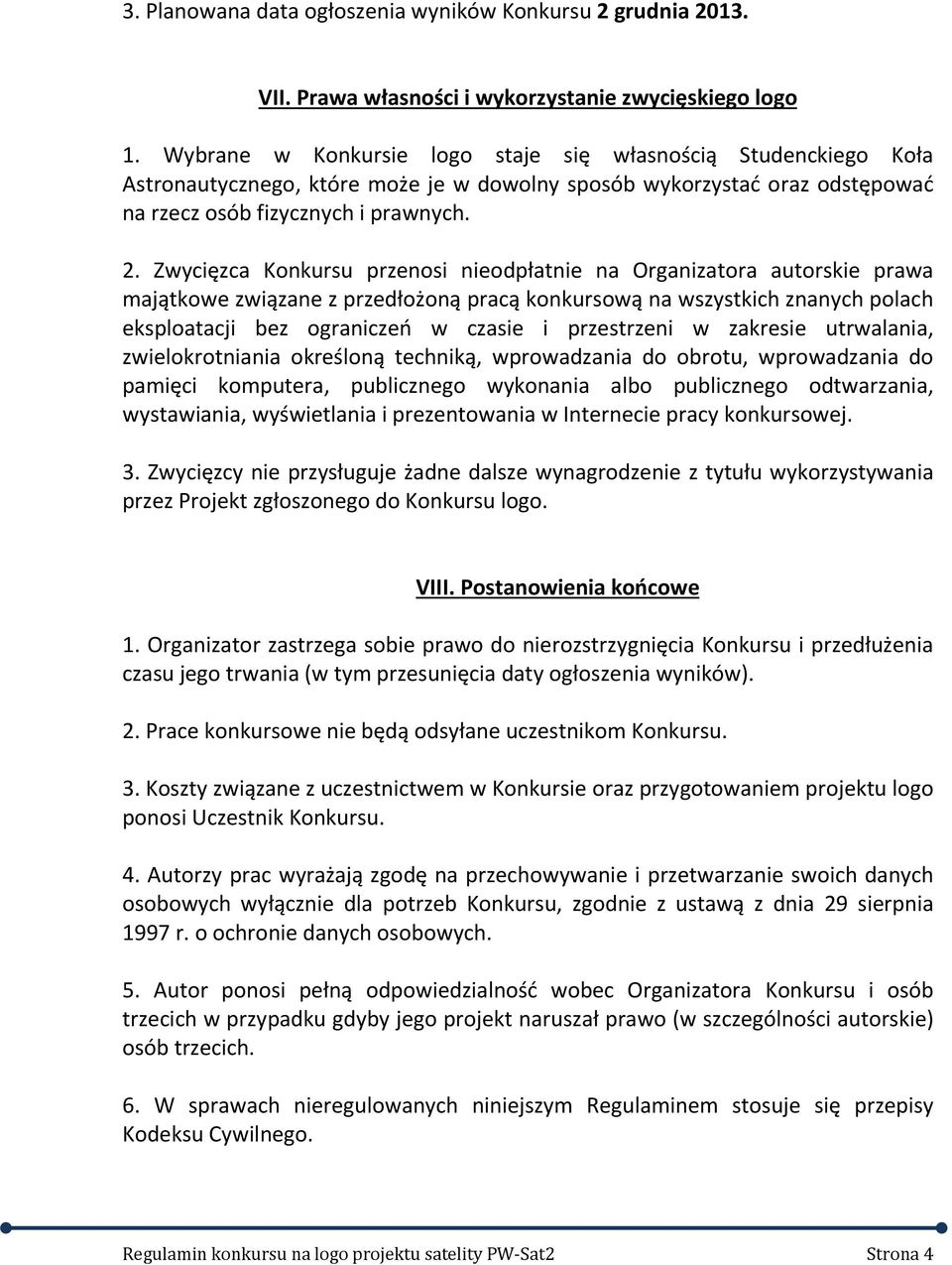 Zwycięzca Konkursu przenosi nieodpłatnie na Organizatora autorskie prawa majątkowe związane z przedłożoną pracą konkursową na wszystkich znanych polach eksploatacji bez ograniczeń w czasie i