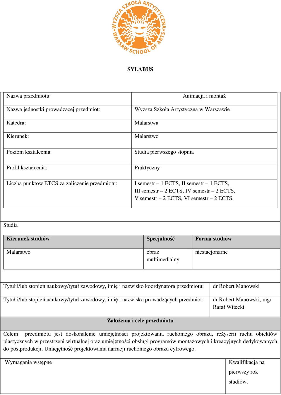 Studia Kierunek studiów Specjalność Forma studiów Malarstwo obraz multimedialny niestacjonarne ytuł i/lub stopień naukowy/tytuł zawodowy, imię i nazwisko koordynatora przedmiotu: dr Robert Manowski