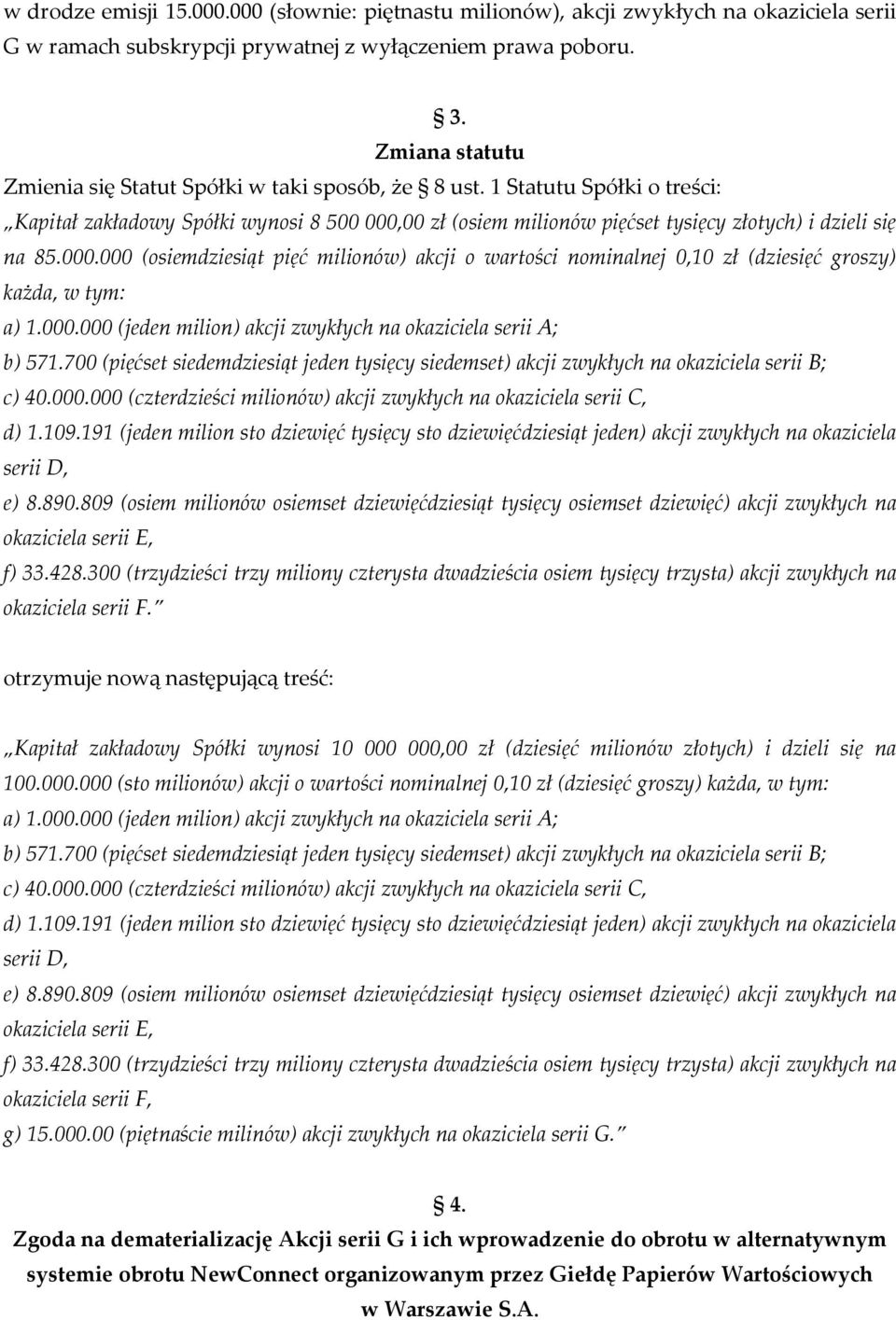 1 Statutu Spółki o treści: Kapitał zakładowy Spółki wynosi 8 500 000,00 zł (osiem milionów pięćset tysięcy złotych) i dzieli się na 85.000.000 (osiemdziesiąt pięć milionów) akcji o wartości nominalnej 0,10 zł (dziesięć groszy) każda, w tym: a) 1.