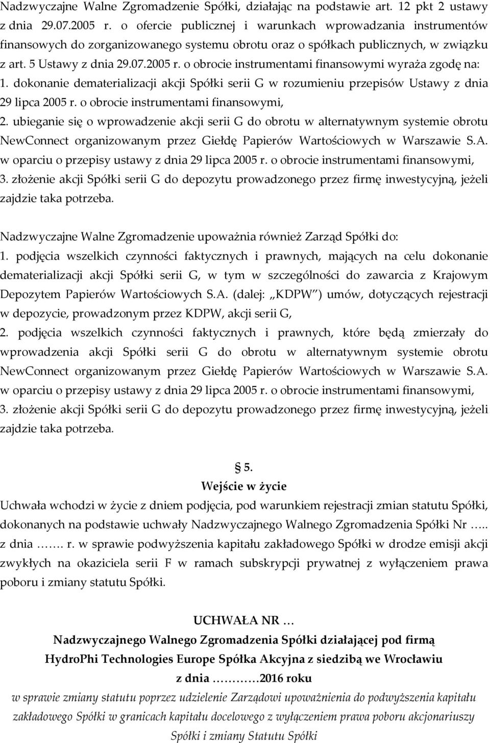 o obrocie instrumentami finansowymi wyraża zgodę na: 1. dokonanie dematerializacji akcji Spółki serii G w rozumieniu przepisów Ustawy z dnia 29 lipca 2005 r. o obrocie instrumentami finansowymi, 2.