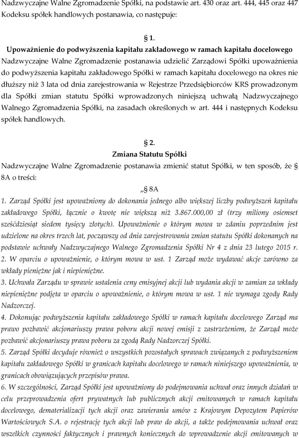 udzielić Zarządowi Spółki upoważnienia do podwyższenia kapitału zakładowego Spółki w ramach kapitału docelowego na okres nie dłuższy niż 3 lata od dnia zarejestrowania w Rejestrze Przedsiębiorców KRS