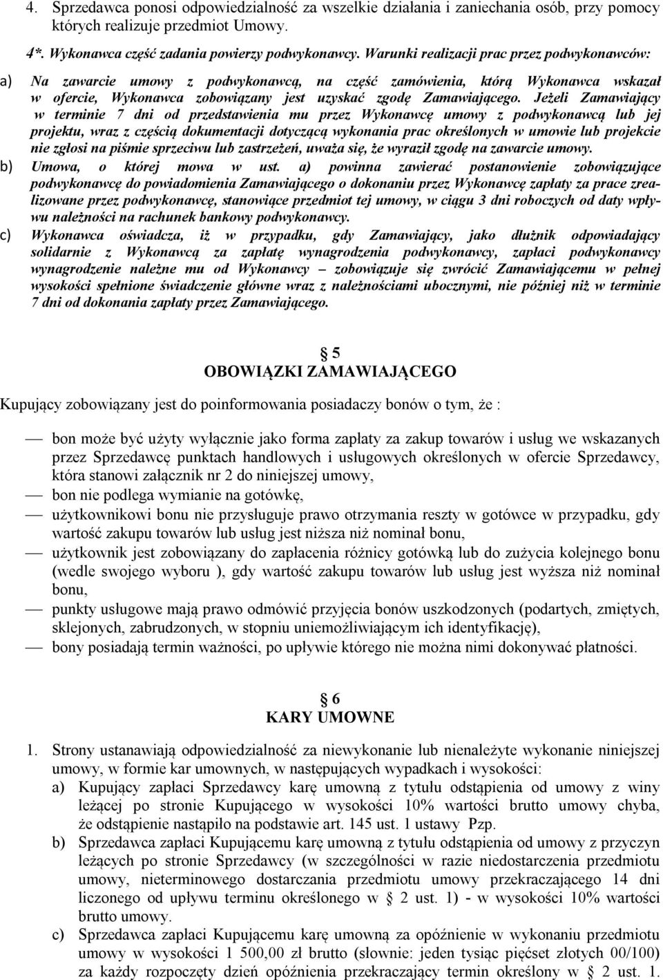 Jeżeli Zamawiający w terminie 7 dni od przedstawienia mu przez Wykonawcę umowy z podwykonawcą lub jej projektu, wraz z częścią dokumentacji dotyczącą wykonania prac określonych w umowie lub projekcie