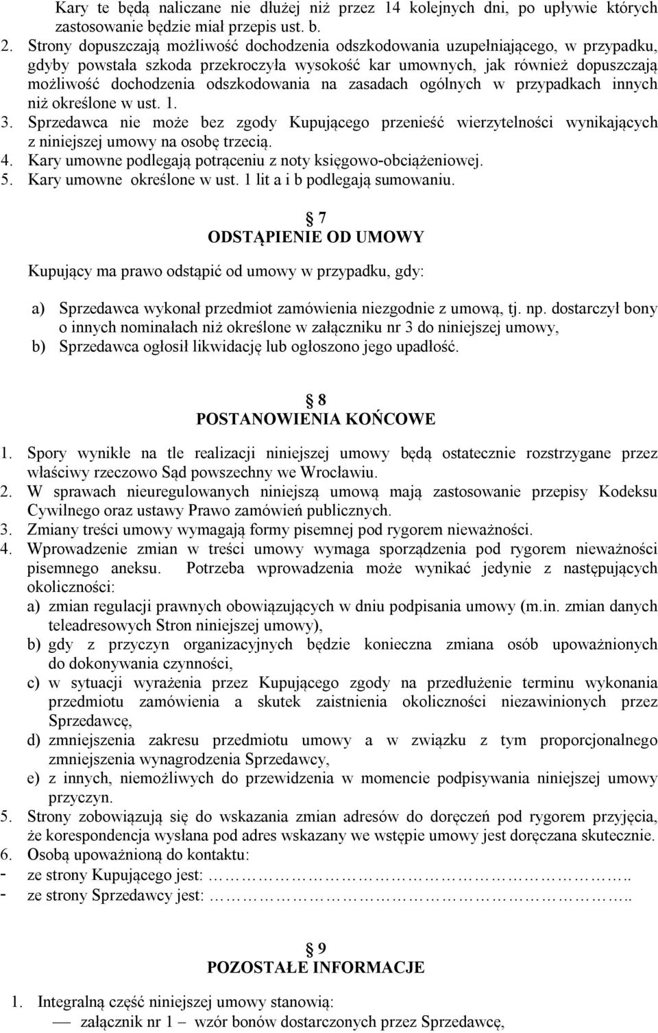 odszkodowania na zasadach ogólnych w przypadkach innych niż określone w ust. 1. 3. Sprzedawca nie może bez zgody Kupującego przenieść wierzytelności wynikających z niniejszej umowy na osobę trzecią.