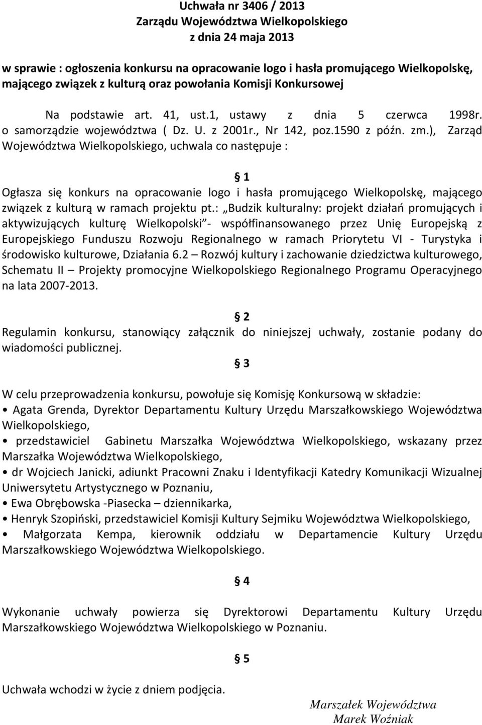 ), Zarząd Województwa Wielkopolskiego, uchwala co następuje : 1 Ogłasza się konkurs na opracowanie logo i hasła promującego Wielkopolskę, mającego związek z kulturą w ramach projektu pt.