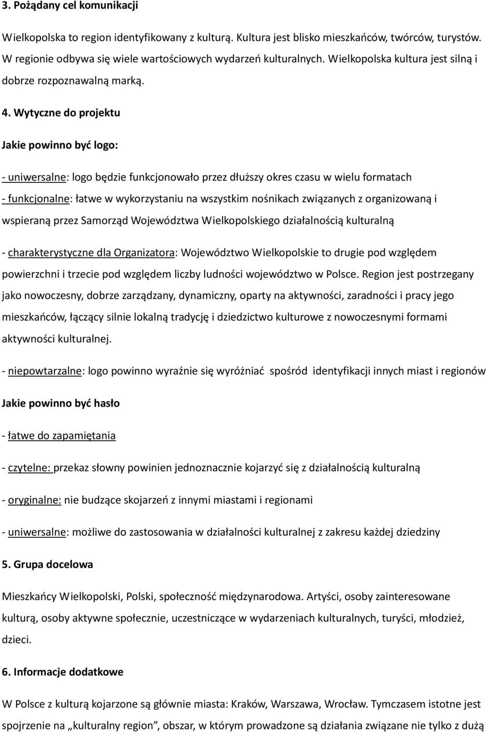 Wytyczne do projektu Jakie powinno być logo: - uniwersalne: logo będzie funkcjonowało przez dłuższy okres czasu w wielu formatach - funkcjonalne: łatwe w wykorzystaniu na wszystkim nośnikach