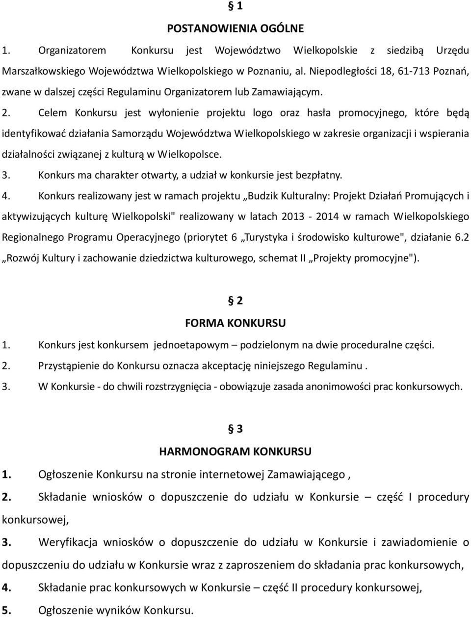 Celem Konkursu jest wyłonienie projektu logo oraz hasła promocyjnego, które będą identyfikować działania Samorządu Województwa Wielkopolskiego w zakresie organizacji i wspierania działalności