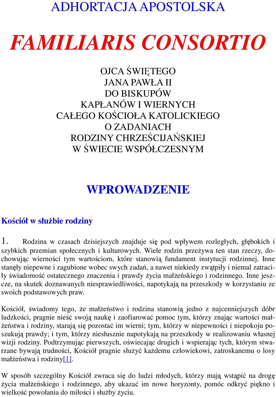Wiele rodzin przeŝywa ten stan rzeczy, dochowując wierności tym wartościom, które stanowią fundament instytucji rodzinnej.