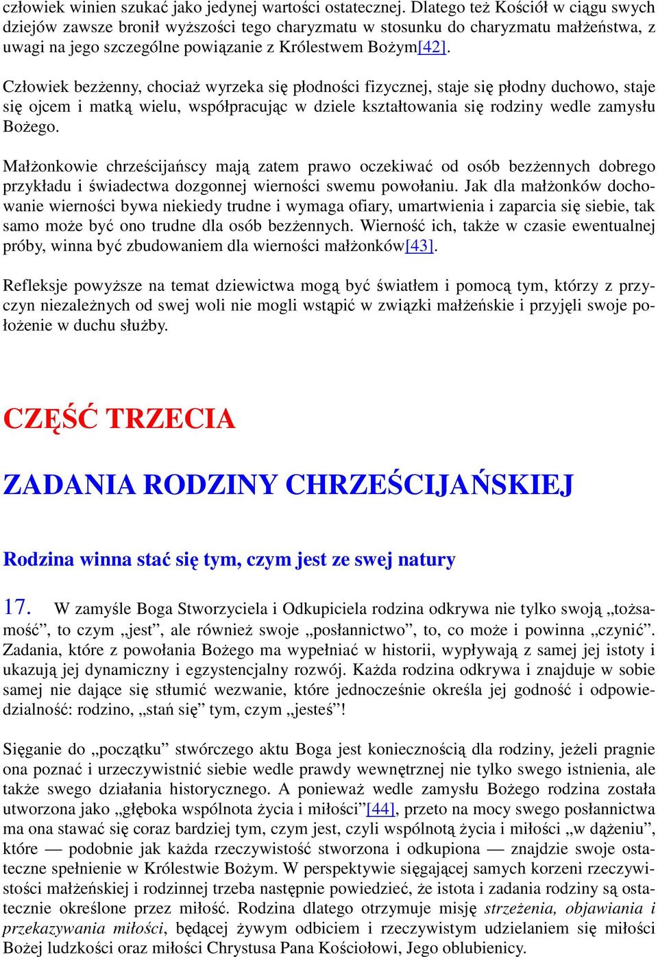 Człowiek bezŝenny, chociaŝ wyrzeka się płodności fizycznej, staje się płodny duchowo, staje się ojcem i matką wielu, współpracując w dziele kształtowania się rodziny wedle zamysłu BoŜego.