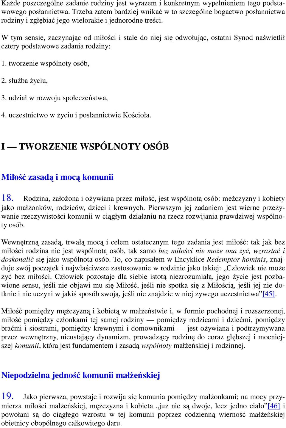 W tym sensie, zaczynając od miłości i stale do niej się odwołując, ostatni Synod naświetlił cztery podstawowe zadania rodziny: 1. tworzenie wspólnoty osób, 2. słuŝba Ŝyciu, 3.