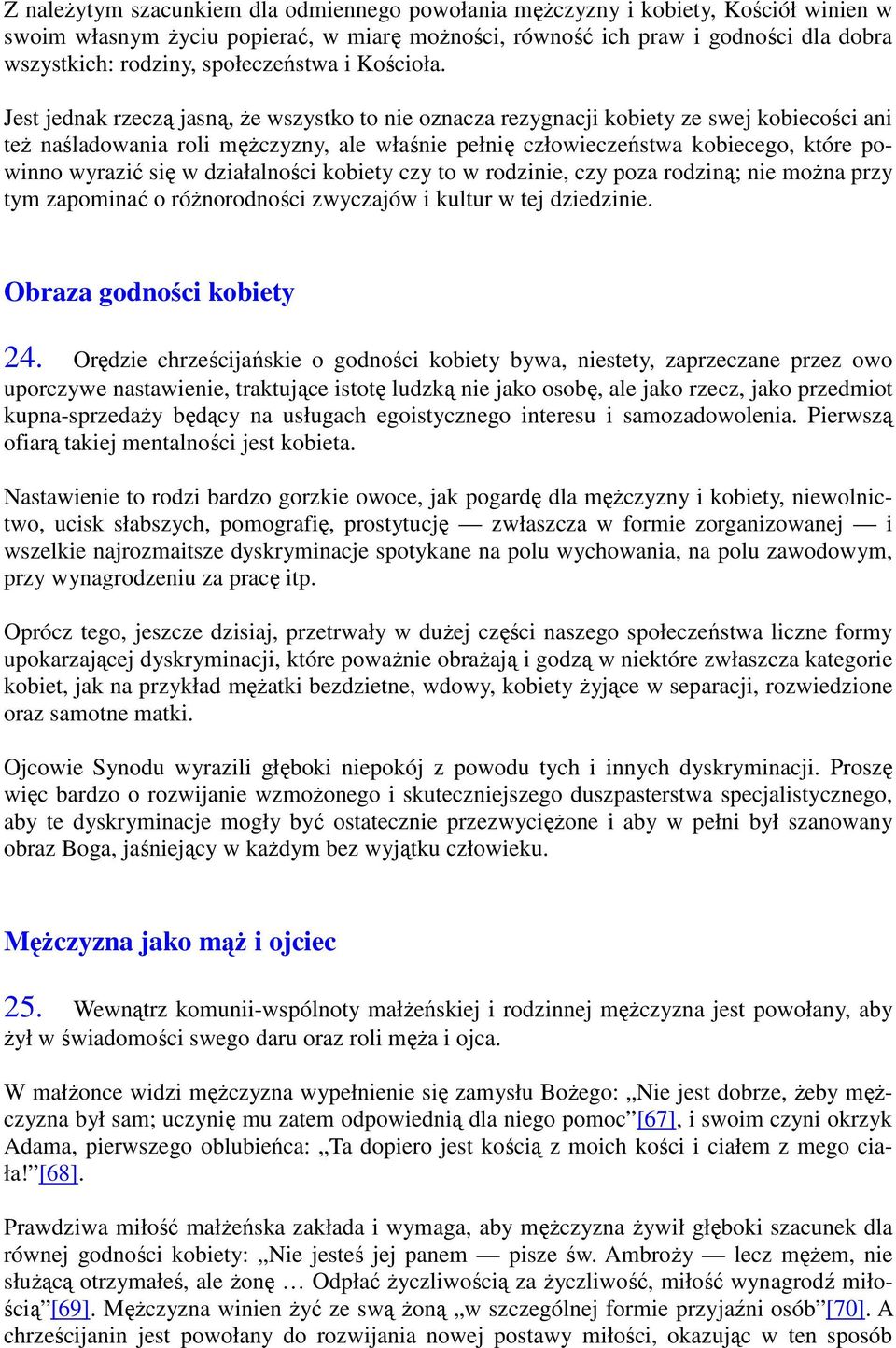 Jest jednak rzeczą jasną, Ŝe wszystko to nie oznacza rezygnacji kobiety ze swej kobiecości ani teŝ naśladowania roli męŝczyzny, ale właśnie pełnię człowieczeństwa kobiecego, które powinno wyrazić się