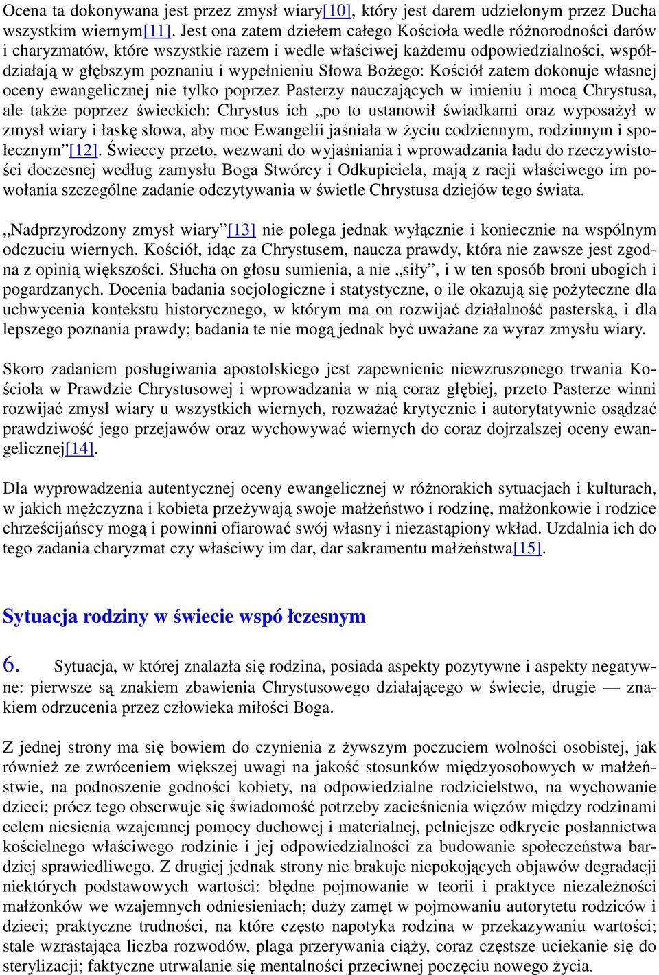 Słowa BoŜego: Kościół zatem dokonuje własnej oceny ewangelicznej nie tylko poprzez Pasterzy nauczających w imieniu i mocą Chrystusa, ale takŝe poprzez świeckich: Chrystus ich po to ustanowił