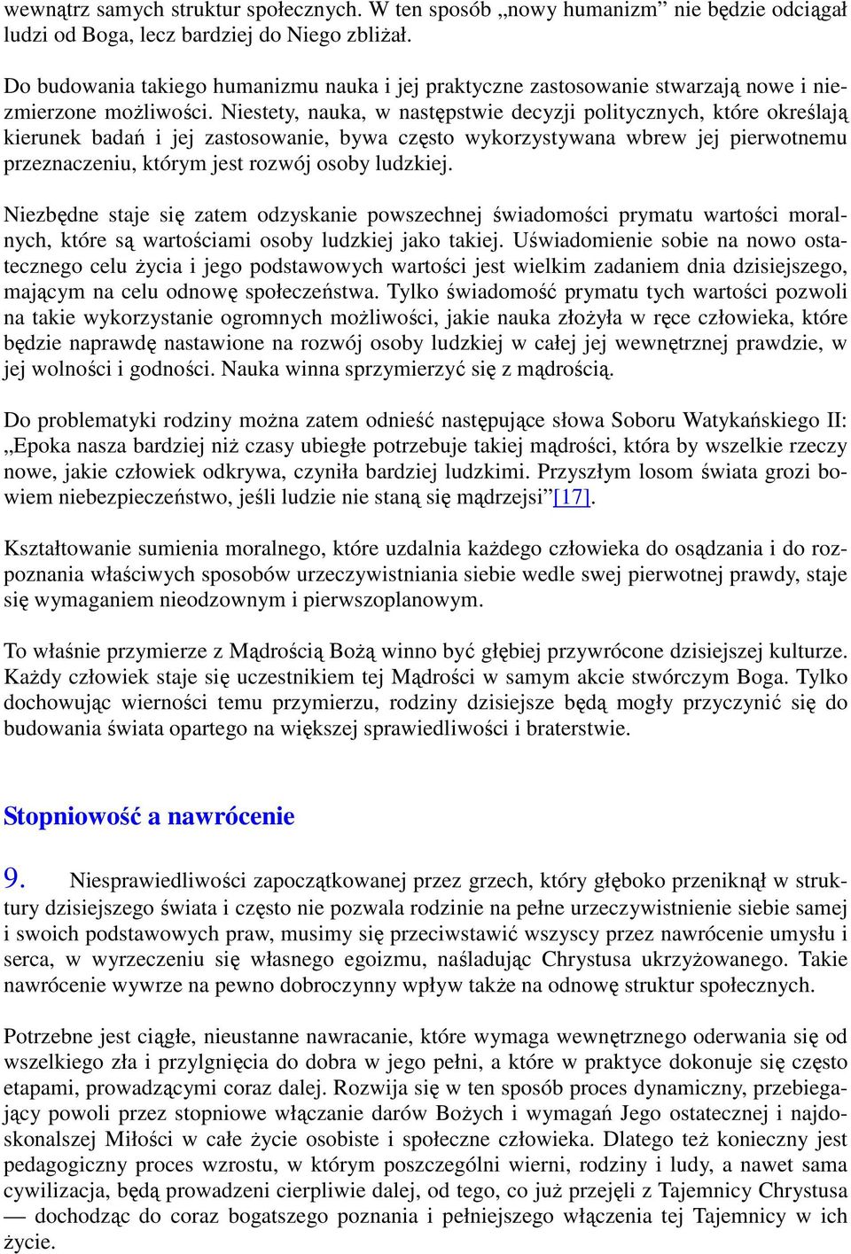 Niestety, nauka, w następstwie decyzji politycznych, które określają kierunek badań i jej zastosowanie, bywa często wykorzystywana wbrew jej pierwotnemu przeznaczeniu, którym jest rozwój osoby
