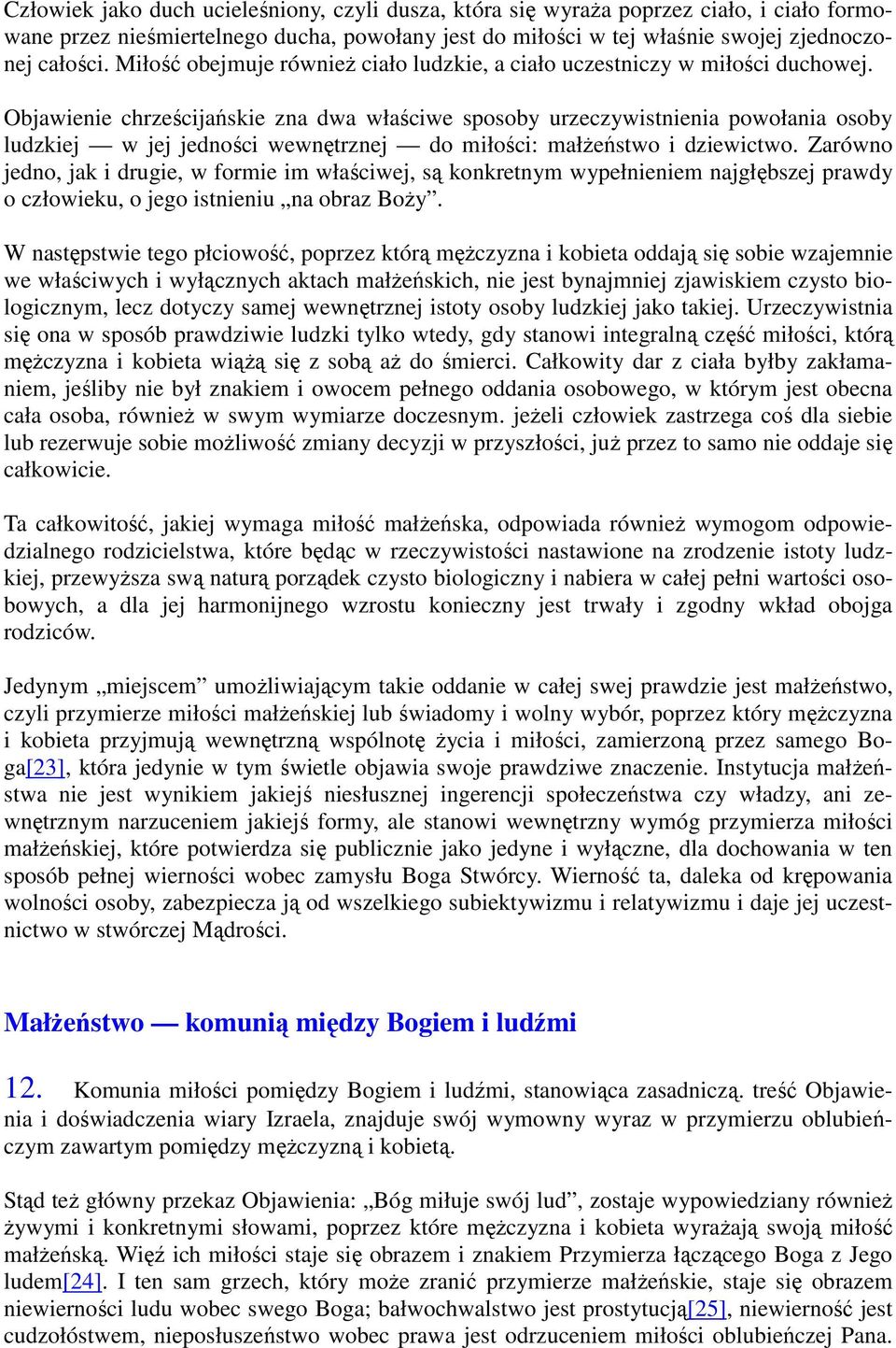 Objawienie chrześcijańskie zna dwa właściwe sposoby urzeczywistnienia powołania osoby ludzkiej w jej jedności wewnętrznej do miłości: małŝeństwo i dziewictwo.