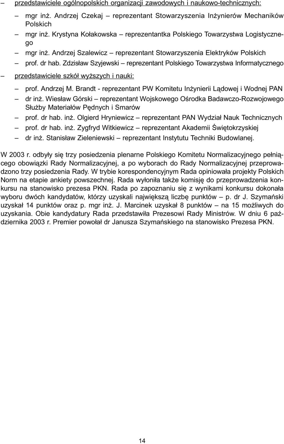 Zdzis³aw Szyjewski reprezentant Polskiego Towarzystwa Informatycznego przedstawiciele szkó³ wy szych i nauki: prof. Andrzej M. Brandt - reprezentant PW Komitetu In ynierii L¹dowej i Wodnej PAN dr in.