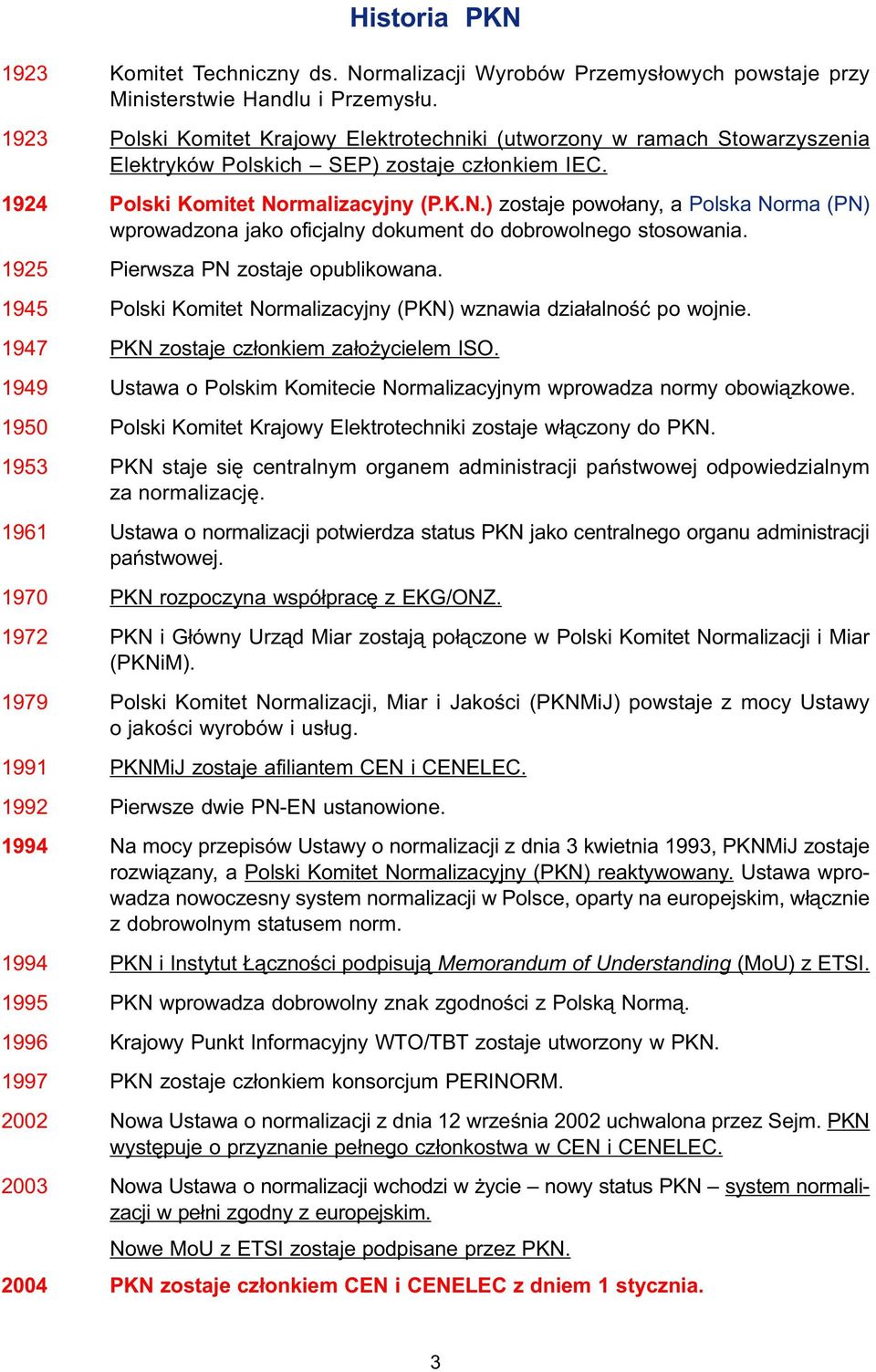 rmalizacyjny (P.K.N.) zostaje powo³any, a Polska Norma (PN) wprowadzona jako oficjalny dokument do dobrowolnego stosowania. 1925 Pierwsza PN zostaje opublikowana.