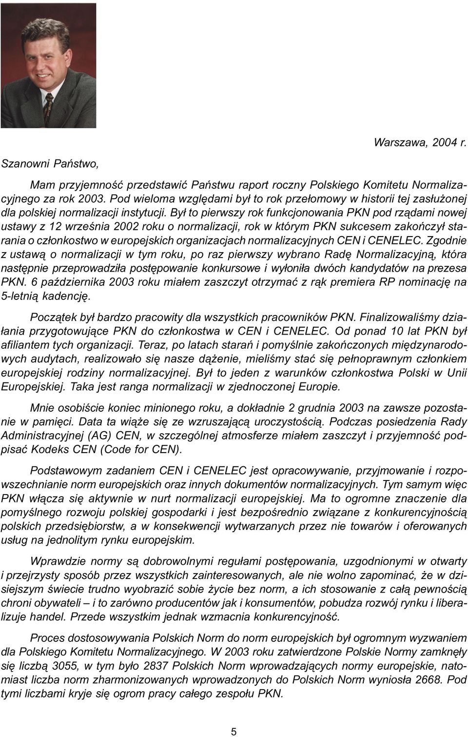 By³ to pierwszy rok funkcjonowania PKN pod rz¹dami nowej ustawy z 12 wrzeœnia 2002 roku o normalizacji, rok w którym PKN sukcesem zakoñczy³ starania o cz³onkostwo w europejskich organizacjach