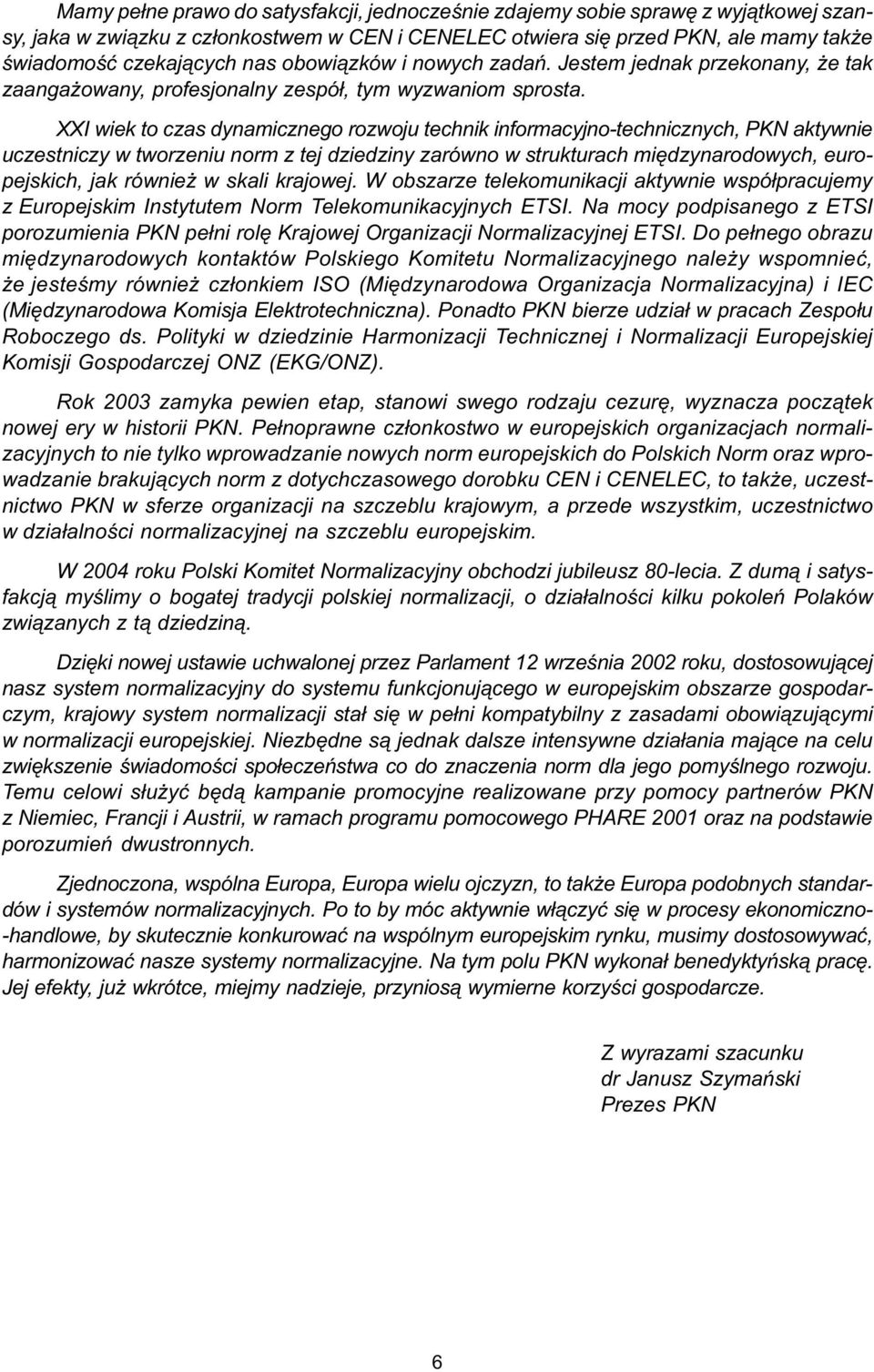 XXI wiek to czas dynamicznego rozwoju technik informacyjno-technicznych, PKN aktywnie uczestniczy w tworzeniu norm z tej dziedziny zarówno w strukturach miêdzynarodowych, europejskich, jak równie w