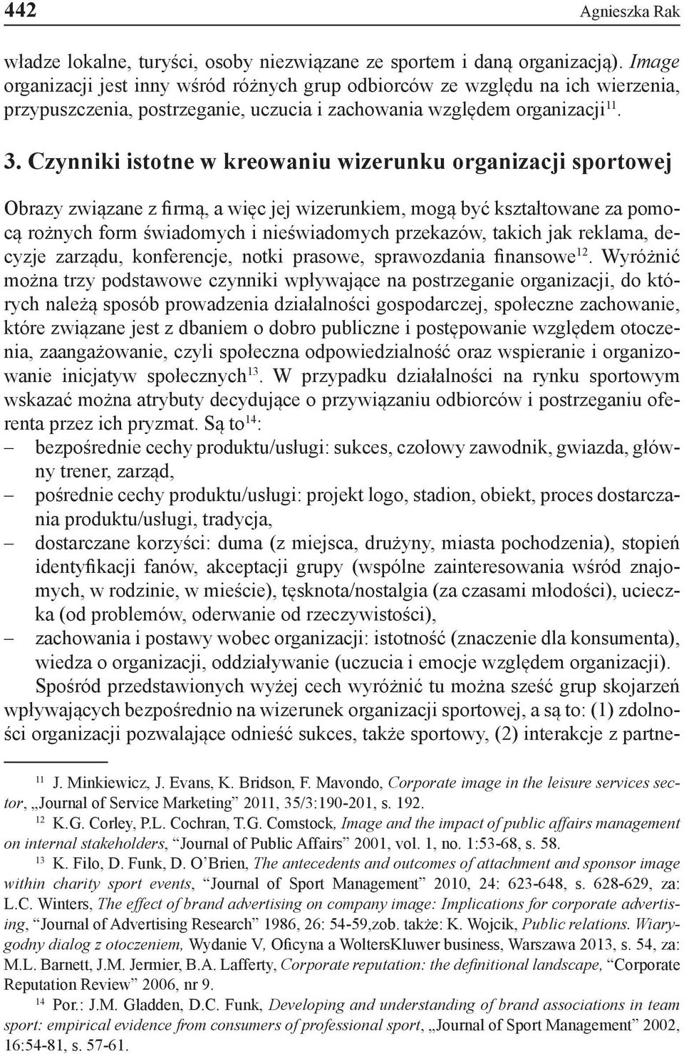 Czynniki istotne w kreowaniu wizerunku organizacji sportowej Obrazy związane z firmą, a więc jej wizerunkiem, mogą być kształtowane za pomocą rożnych form świadomych i nieświadomych przekazów, takich