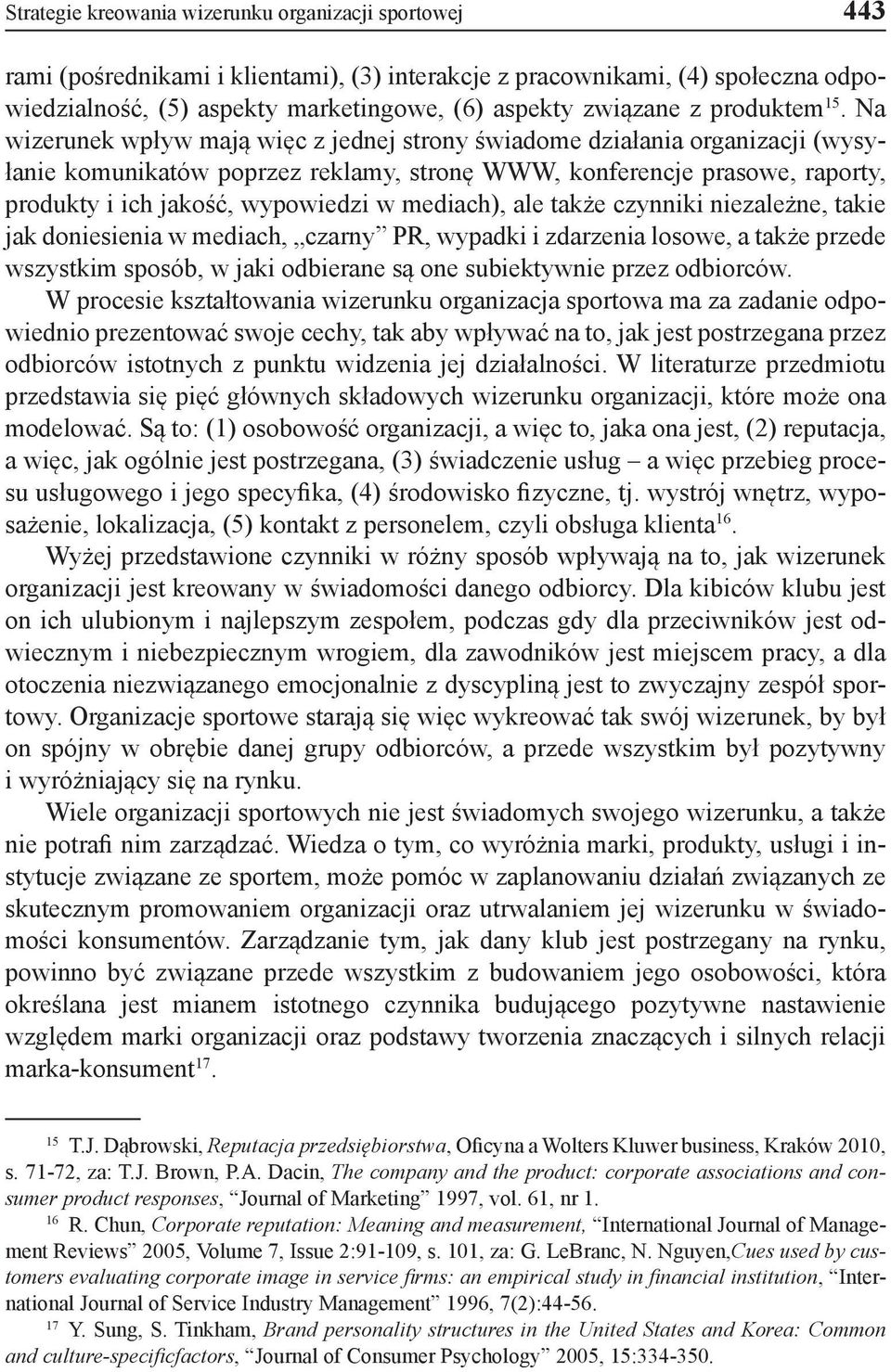 Na wizerunek wpływ mają więc z jednej strony świadome działania organizacji (wysyłanie komunikatów poprzez reklamy, stronę WWW, konferencje prasowe, raporty, produkty i ich jakość, wypowiedzi w