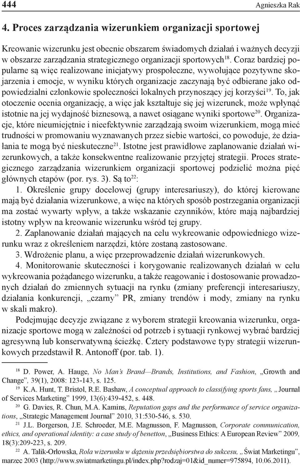 Coraz bardziej popularne są więc realizowane inicjatywy prospołeczne, wywołujące pozytywne skojarzenia i emocje, w wyniku których organizacje zaczynają być odbierane jako odpowiedzialni członkowie