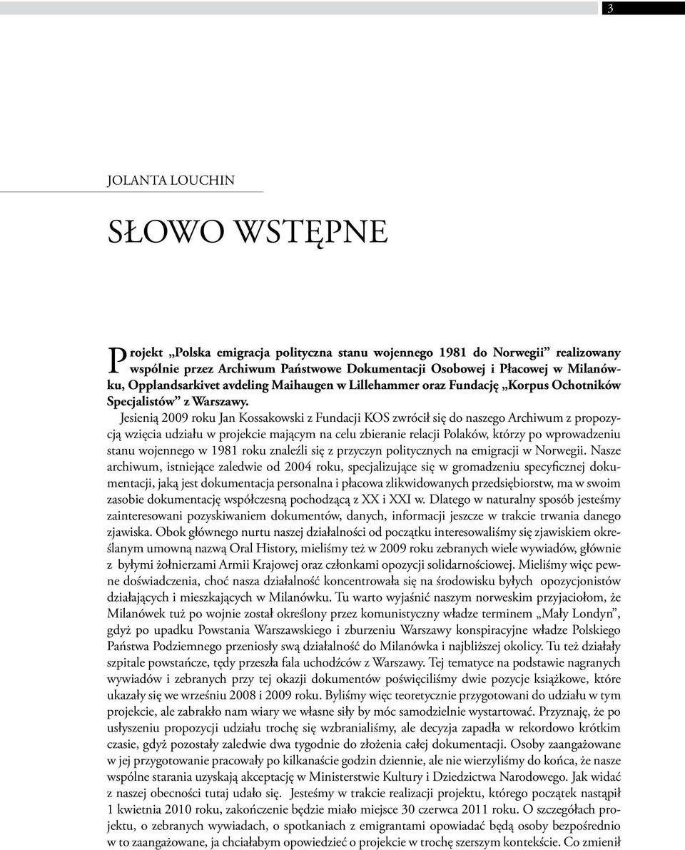 Jesienią 2009 roku Jan Kossakowski z Fundacji KOS zwrócił się do naszego Archiwum z propozycją wzięcia udziału w projekcie mającym na celu zbieranie relacji Polaków, którzy po wprowadzeniu stanu