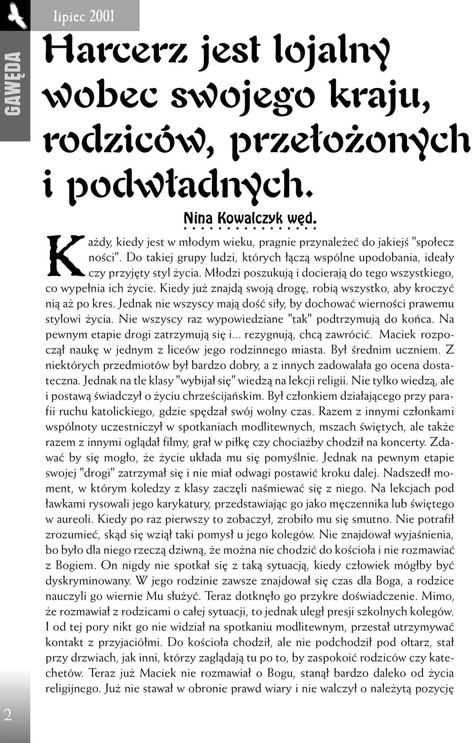 M³odzi poszukuj¹ i docieraj¹ do tego wszystkiego, co wype³nia ich ycie. Kiedy ju znajd¹ swoj¹ drogê, robi¹ wszystko, aby kroczyæ ni¹ a po kres.