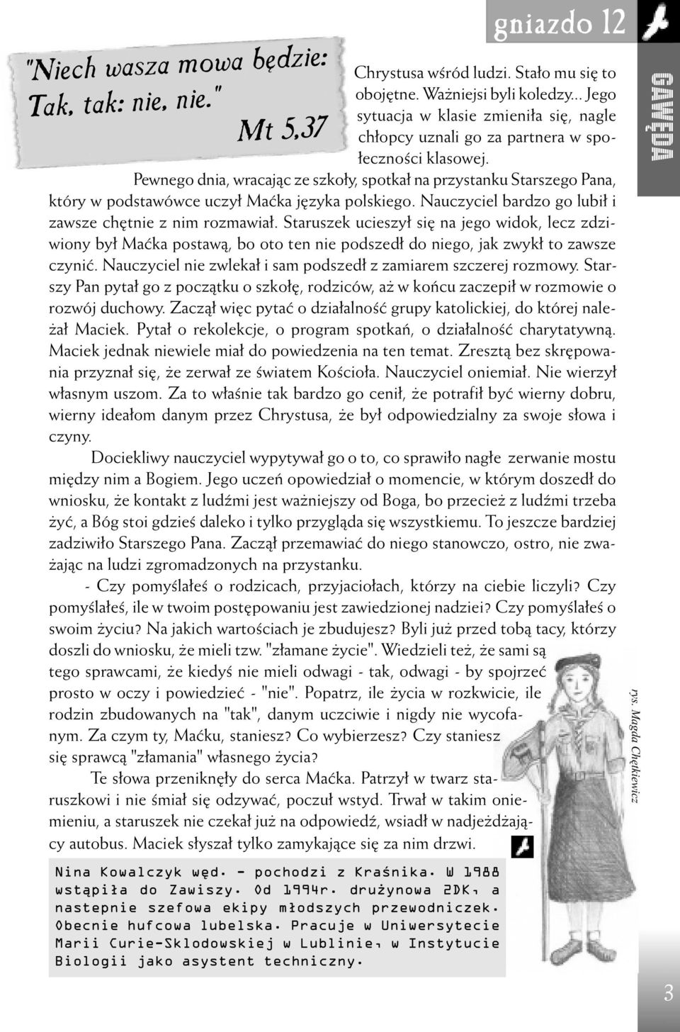 Pewnego dnia, wracaj¹c ze szko³y, spotka³ na przystanku Starszego Pana, który w podstawówce uczy³ Maæka jêzyka polskiego. Nauczyciel bardzo go lubi³ i zawsze chêtnie z nim rozmawia³.