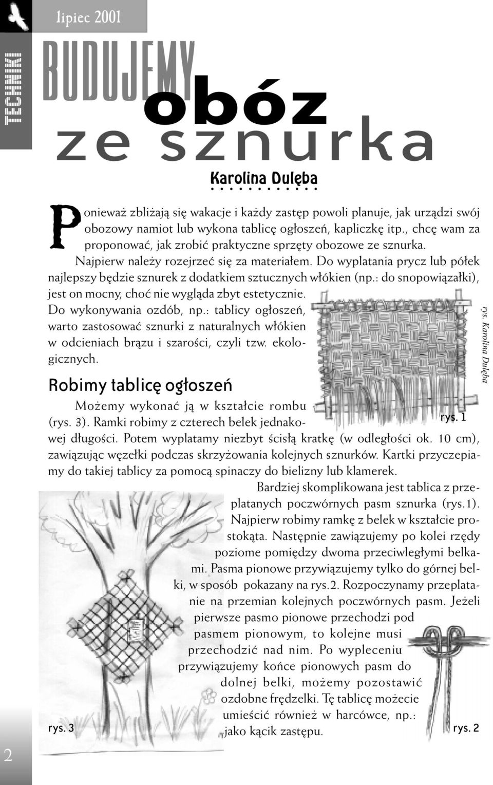 Do wyplatania prycz lub pó³ek najlepszy bêdzie sznurek z dodatkiem sztucznych w³ókien (np.: do snopowi¹za³ki), jest on mocny, choæ nie wygl¹da zbyt estetycznie. Do wykonywania ozdób, np.