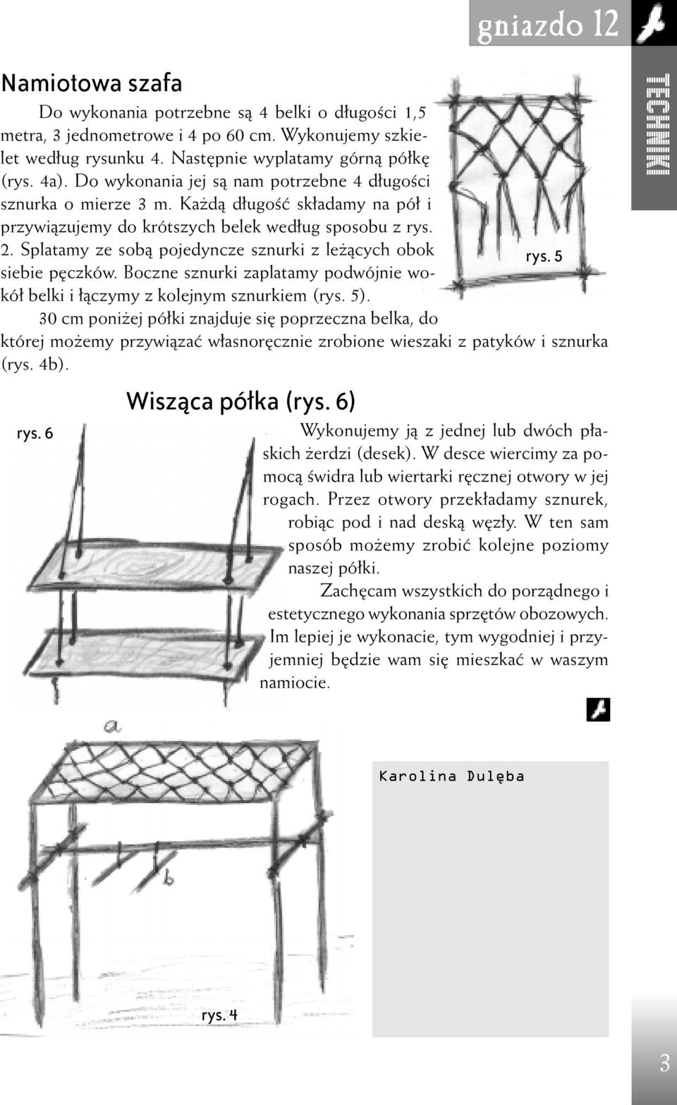 Splatamy ze sob¹ pojedyncze sznurki z le ¹cych obok siebie pêczków. Boczne sznurki zaplatamy podwójnie wokó³ belki i ³¹czymy z kolejnym sznurkiem (rys. 5).