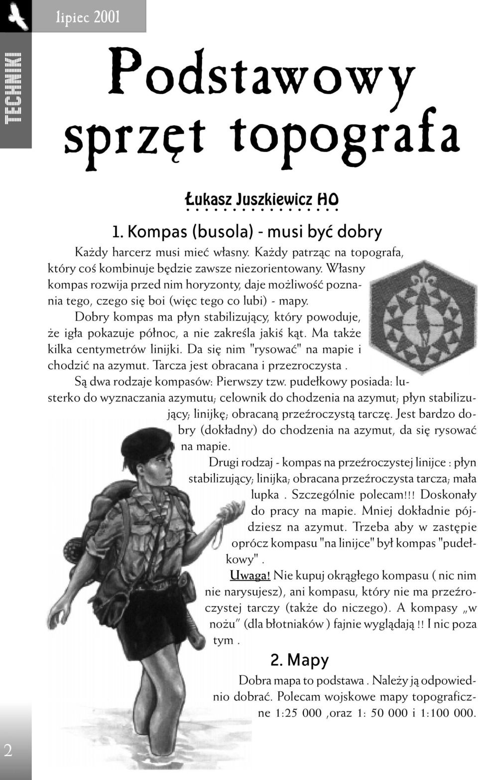 Dobry kompas ma p³yn stabilizuj¹cy, który powoduje, e ig³a pokazuje pó³noc, a nie zakreœla jakiœ k¹t. Ma tak e kilka centymetrów linijki. Da siê nim "rysowaæ" na mapie i chodziæ na azymut.