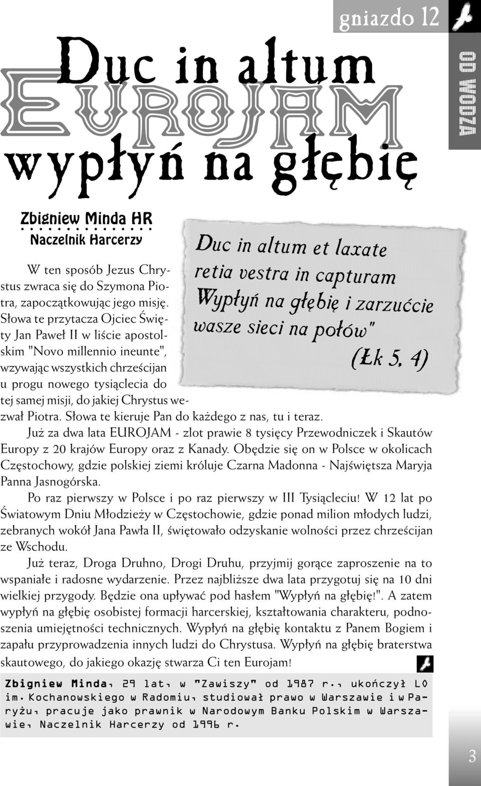S³owa te przytacza Ojciec Œwiêty Jan Pawe³ II w liœcie apostolskim "Novo millennio ineunte", wzywaj¹c wszystkich chrzeœcijan u progu nowego tysi¹clecia do tej samej misji, do jakiej Chrystus wezwa³