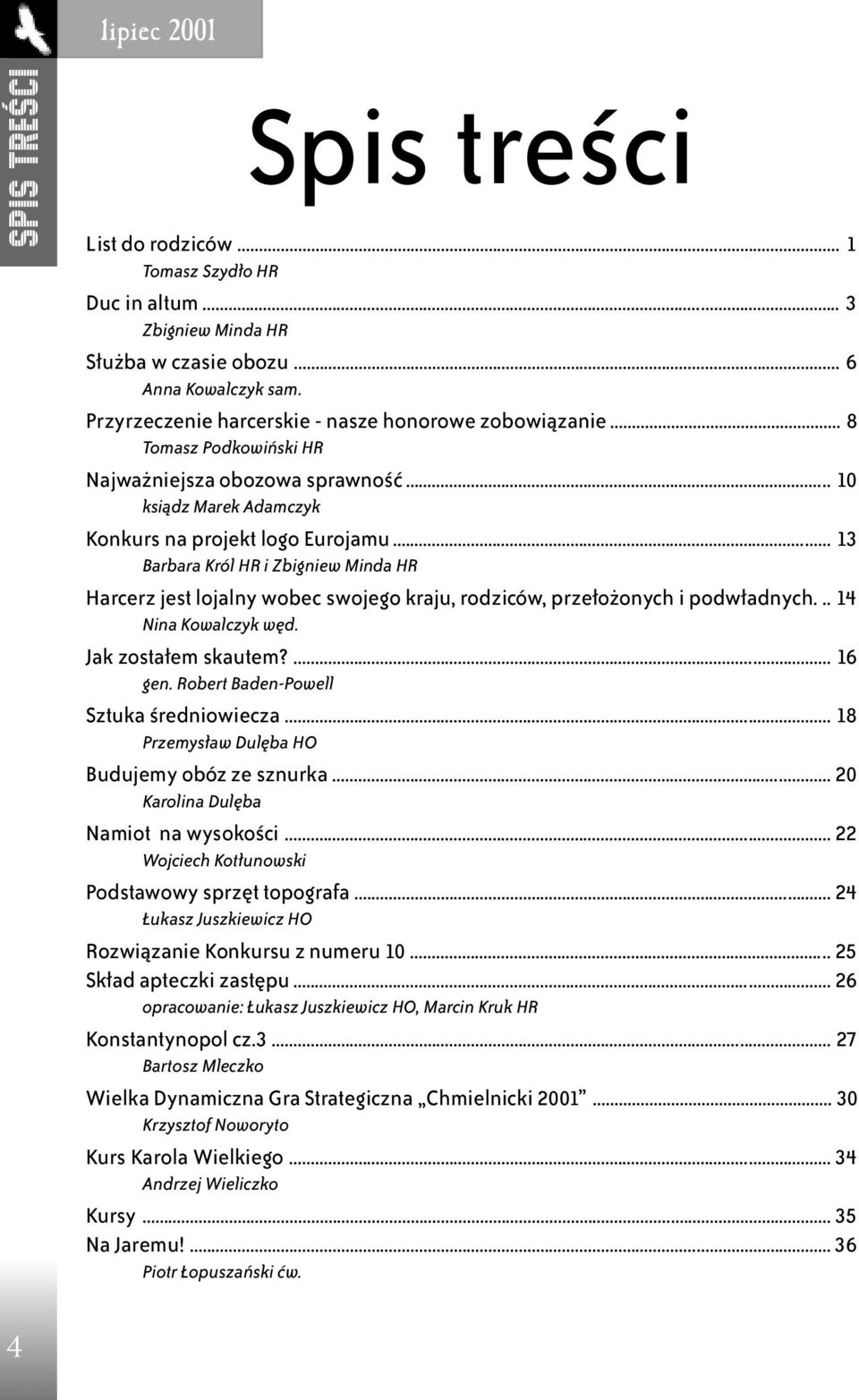 .. 13 Barbara Król HR i Zbigniew Minda HR Harcerz jest lojalny wobec swojego kraju, rodziców, przełożonych i podwładnych... 14 Nina Kowalczyk węd. Jak zostałem skautem?... 16 gen.