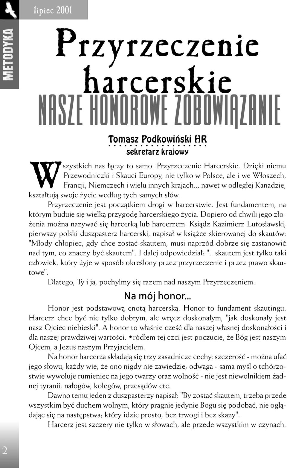 Przyrzeczenie jest pocz¹tkiem drogi w harcerstwie. Jest fundamentem, na którym buduje siê wielk¹ przygodê harcerskiego ycia. Dopiero od chwili jego z³o- enia mo na nazywaæ siê harcerk¹ lub harcerzem.