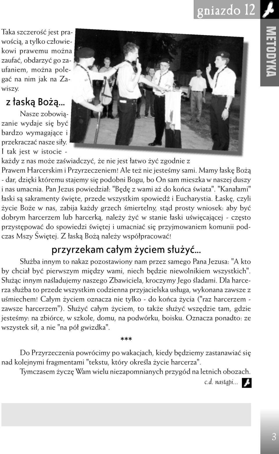 Ale te nie jesteœmy sami. Mamy ³askê Bo ¹ - dar, dziêki któremu stajemy siê podobni Bogu, bo On sam mieszka w naszej duszy i nas umacnia. Pan Jezus powiedzia³: "Bêdê z wami a do koñca œwiata".